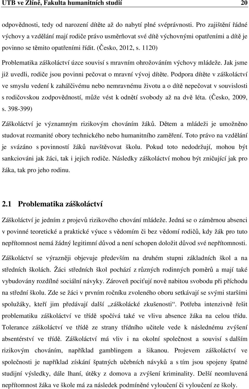 1120) Problematika záškoláctví úzce souvisí s mravním ohrožováním výchovy mládeže. Jak jsme již uvedli, rodiče jsou povinni pečovat o mravní vývoj dítěte.