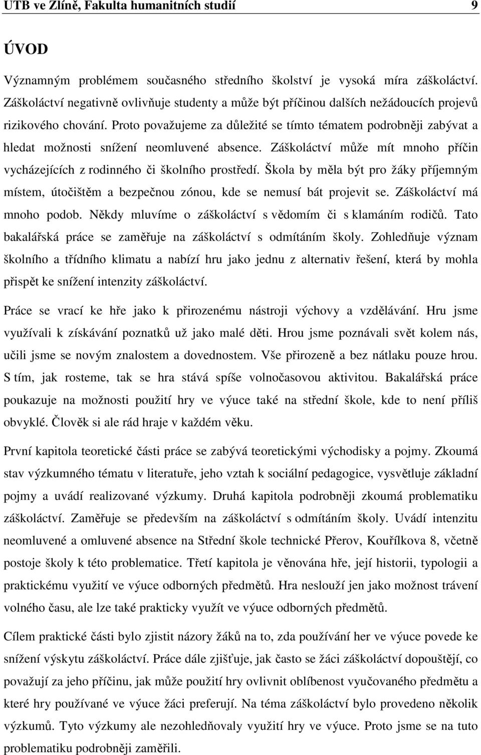 Proto považujeme za důležité se tímto tématem podrobněji zabývat a hledat možnosti snížení neomluvené absence. Záškoláctví může mít mnoho příčin vycházejících z rodinného či školního prostředí.