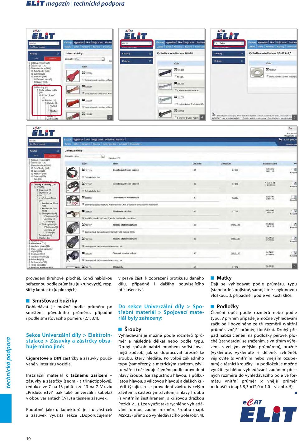 Sekce Univerzální díly > Elektroinstalace > Zásuvky a zástrčky obsahuje mimo jiné: Cigaretové a DIN zástrčky a zásuvky používané v interiéru vozidla.