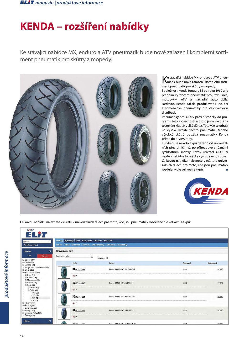Společnost Kenda funguje již od roku 1962 a je předním výrobcem pneumatik pro jízdní kola, motocykly, ATV a nákladní automobily.