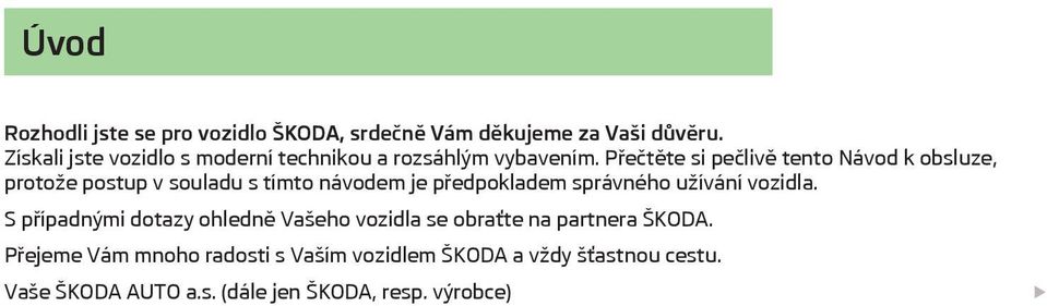 Přečtěte si pečlivě tento Návod k obsluze, protože postup v souladu s tímto návodem je předpokladem správného