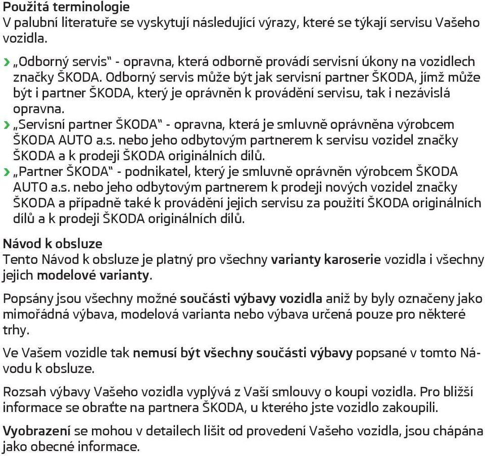 Odborný servis může být jak servisní partner ŠKODA, jímž může být i partner ŠKODA, který je oprávněn k provádění servisu, tak i nezávislá opravna.