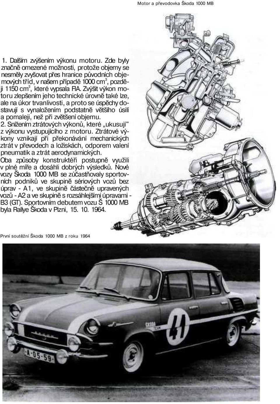 Zvýšit výkon motoru zlepšením jeho technické úrovně také lze, ale na úkor trvanlivosti, a proto se úspěchy dostavují s vynaložením podstatně většího úsilí a pomaleji, než při zvětšení objemu. 2.