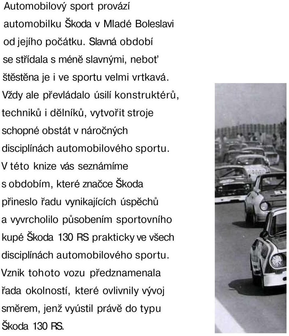 Vždy ale převládalo úsilí konstruktérů, techniků i dělníků, vytvořit stroje schopné obstát v náročných disciplínách automobilového sportu.