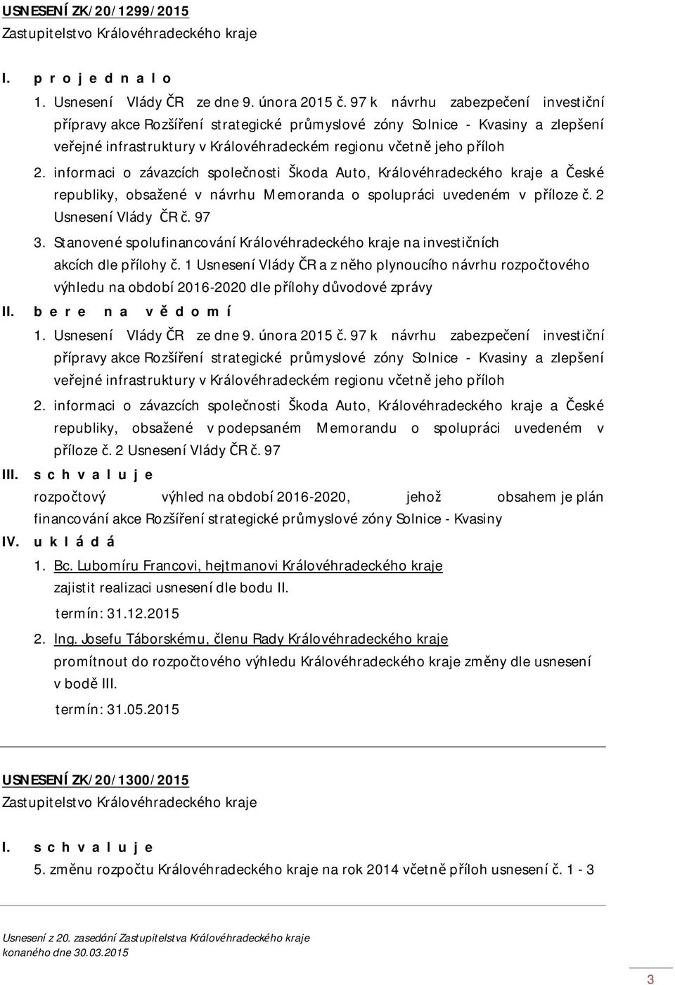 informaci o závazcích společnosti Škoda Auto, Královéhradeckého kraje a České republiky, obsažené v návrhu Memoranda o spolupráci uvedeném v příloze č. 2 Usnesení Vlády ČR č. 97 3.