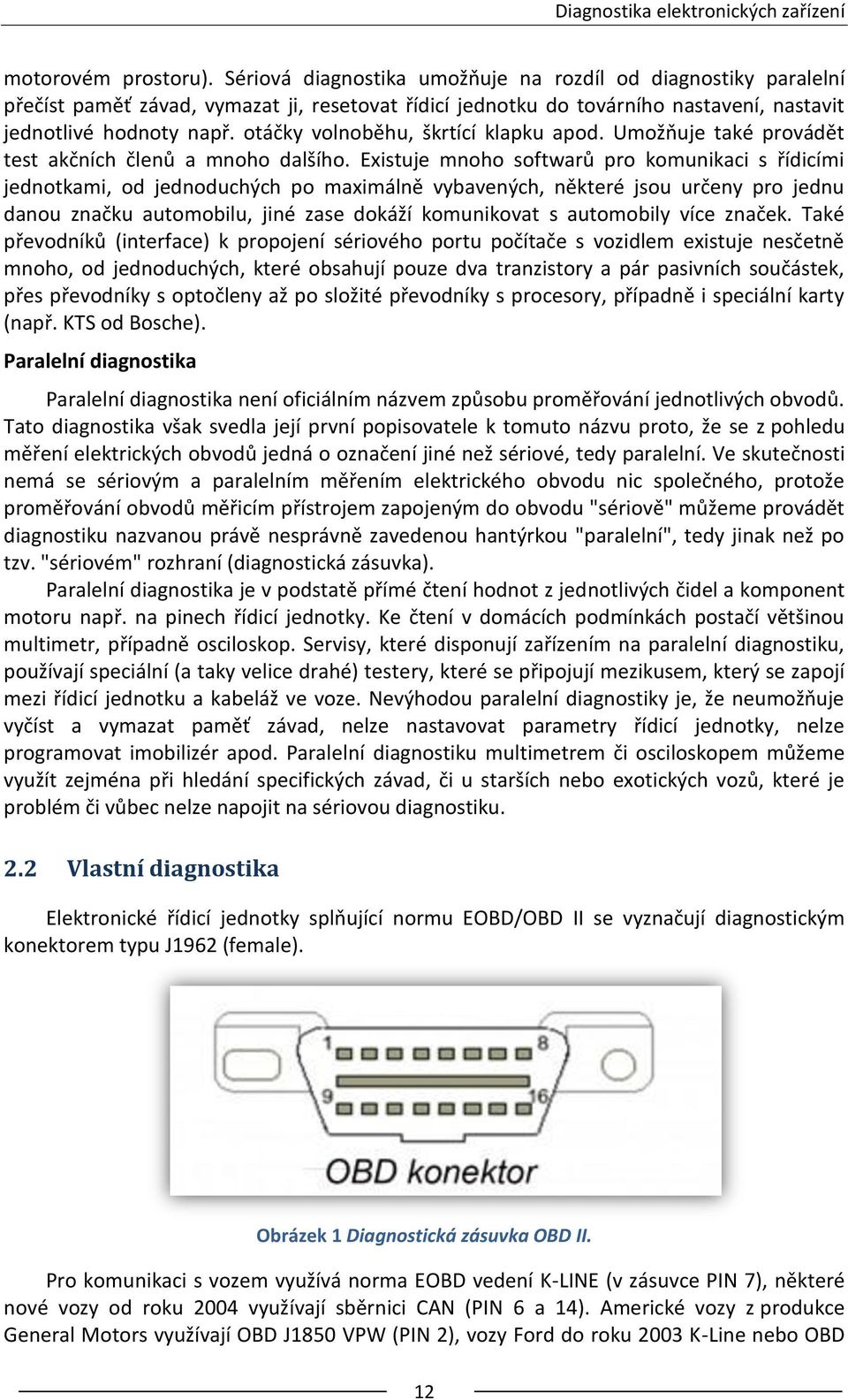 otáčky volnoběhu, škrtící klapku apod. Umožňuje také provádět test akčních členů a mnoho dalšího.