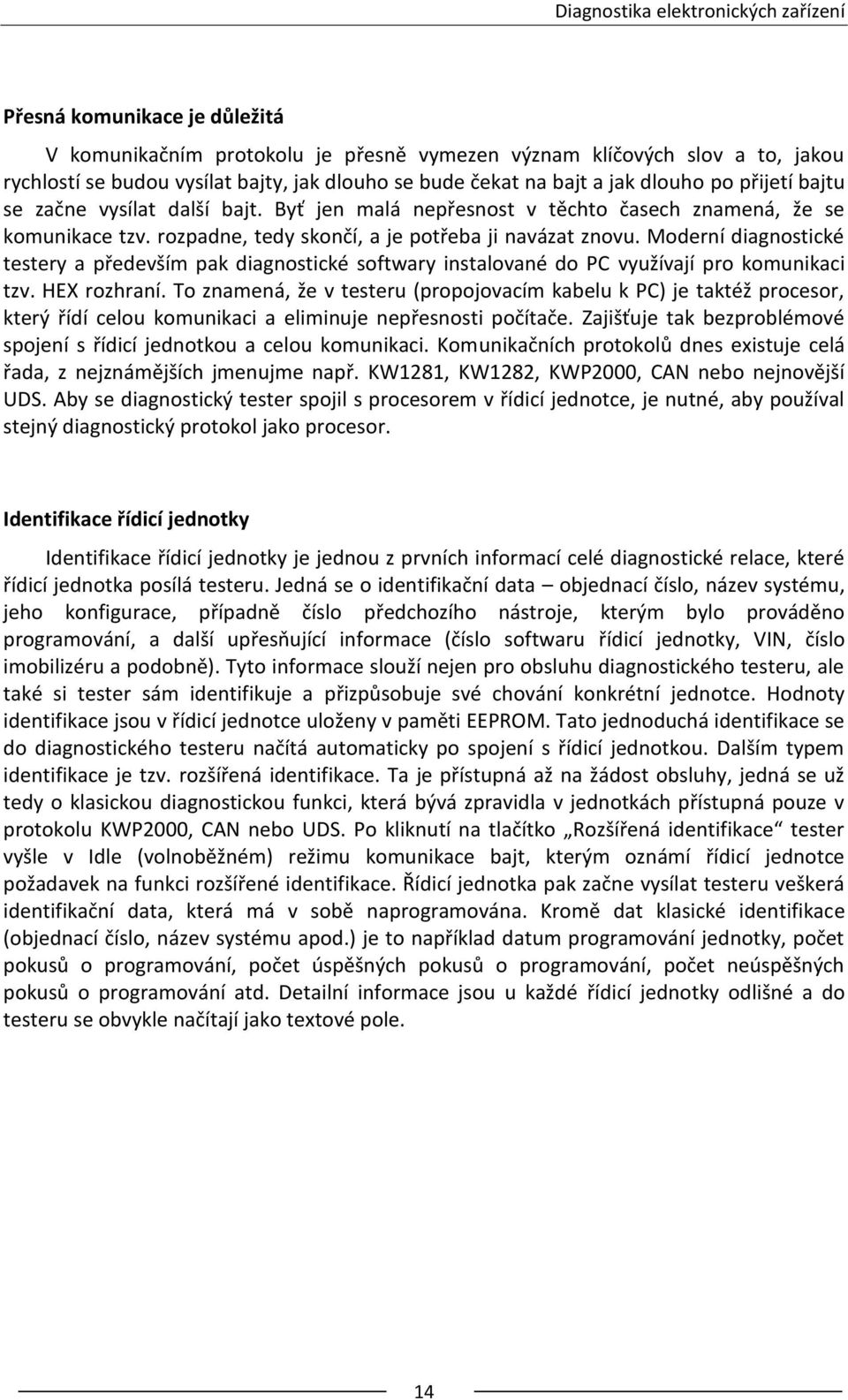 Moderní diagnostické testery a především pak diagnostické softwary instalované do PC využívají pro komunikaci tzv. HEX rozhraní.