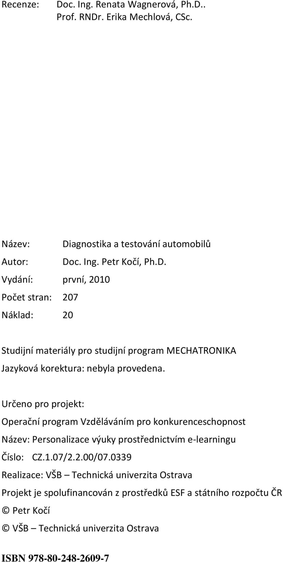 0339 Realizace: VŠB Technická univerzita Ostrava Projekt je spolufinancován z prostředků ESF a státního rozpočtu ČR Petr Kočí VŠB Technická univerzita