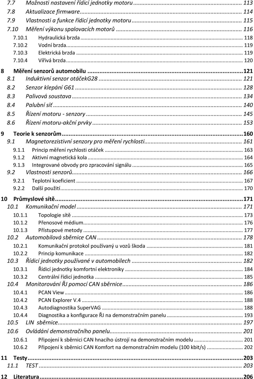 3 Palivová soustava... 134 8.4 Palubní síť... 140 8.5 Řízení motoru - senzory... 145 8.6 Řízení motoru-akční prvky... 153 9 Teorie k senzorům... 160 9.1 Magnetorezistivní senzory pro měření rychlosti.