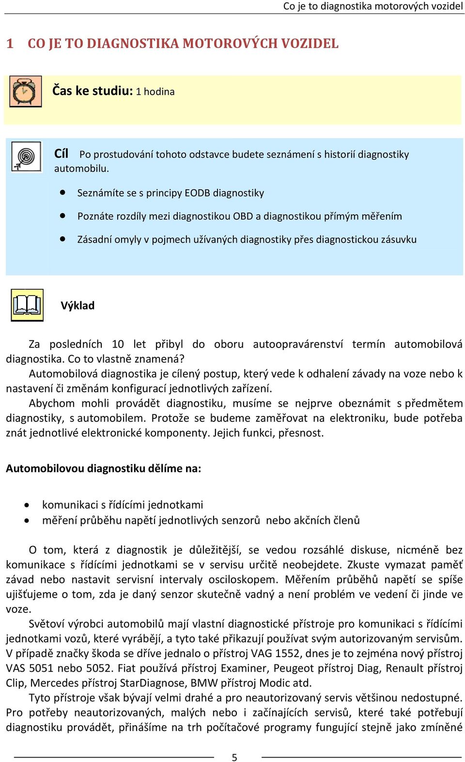 posledních 10 let přibyl do oboru autoopravárenství termín automobilová diagnostika. Co to vlastně znamená?