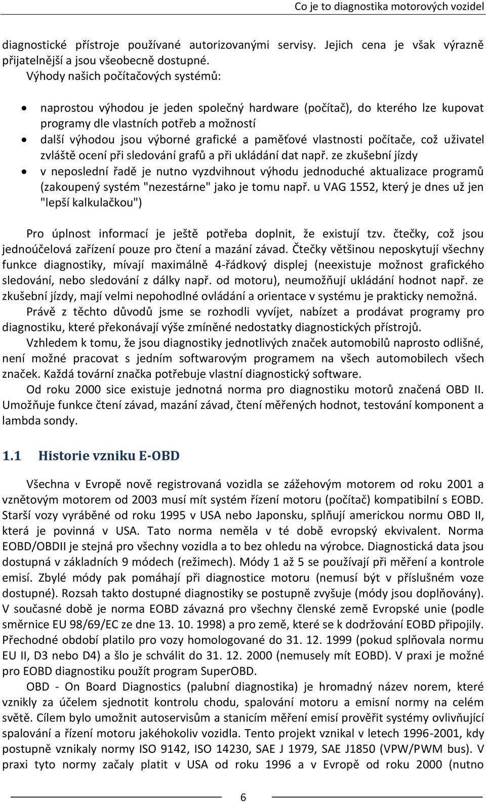 paměťové vlastnosti počítače, což uživatel zvláště ocení při sledování grafů a při ukládání dat např.