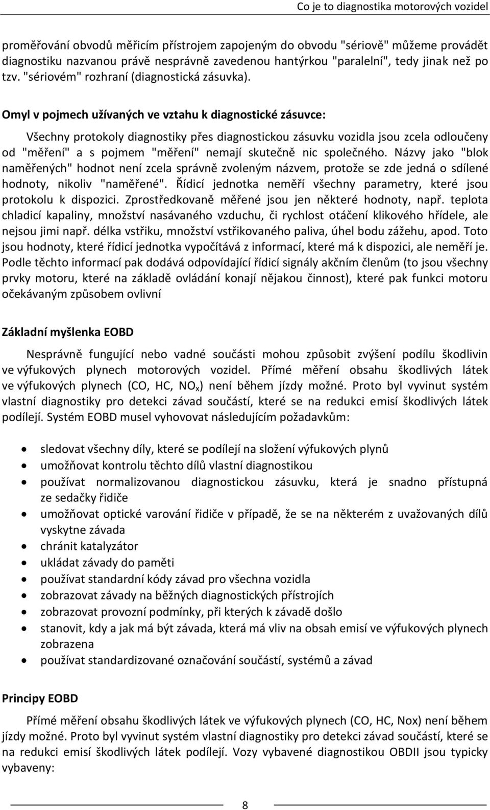 Omyl v pojmech užívaných ve vztahu k diagnostické zásuvce: Všechny protokoly diagnostiky přes diagnostickou zásuvku vozidla jsou zcela odloučeny od "měření" a s pojmem "měření" nemají skutečně nic