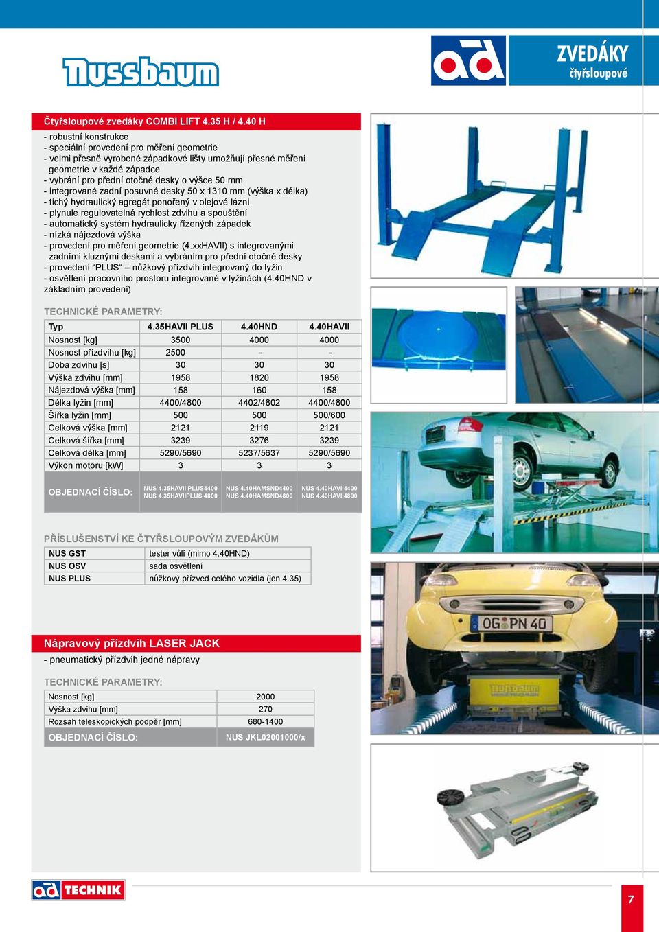 výšce 50 mm - integrované zadní posuvné desky 50 x 1310 mm (výška x délka) - tichý hydraulický agregát ponořený v olejové lázni - plynule regulovatelná rychlost zdvihu a spouštění - automatický