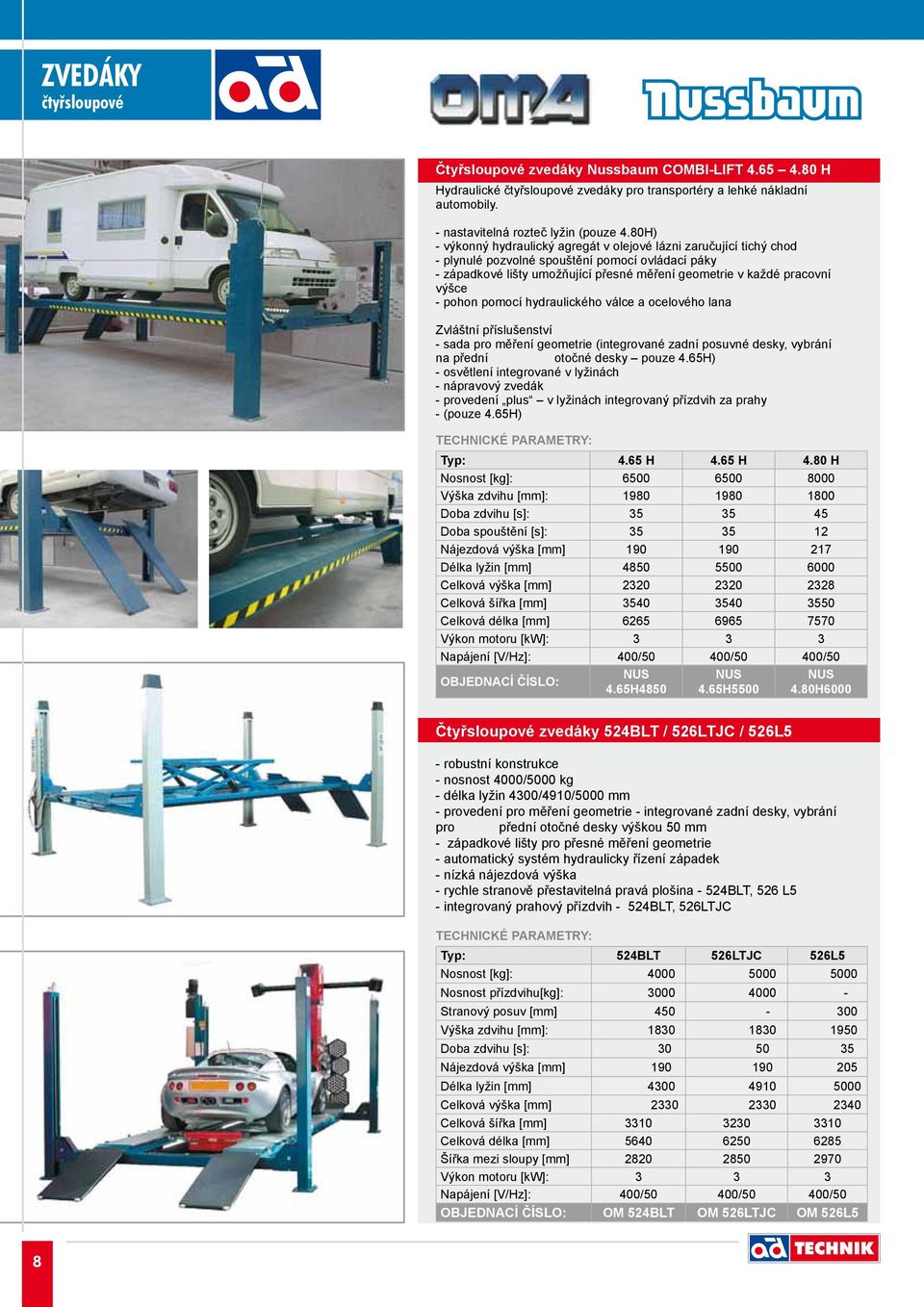 - pohon pomocí hydraulického válce a ocelového lana Zvláštní příslušenství - sada pro měření geometrie (integrované zadní posuvné desky, vybrání na přední otočné desky pouze 4.