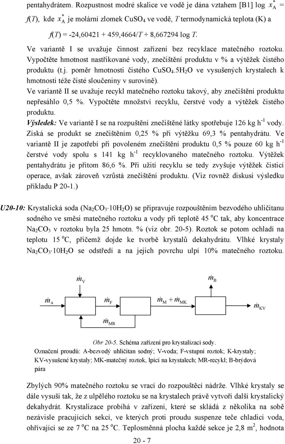 Ve variantě I se uvažuje činnost zařízení bez recyklace matečného roztoku. Vypočtěte hmotnost nastřikované vody, znečištění produktu v % a výtěžek čistého produktu (t.j. poměr hmotnosti čistého CuSO 4.