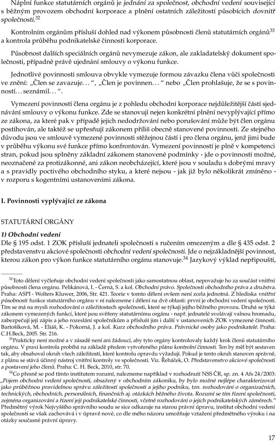 Působnost dalších speciálních orgánů nevymezuje zákon, ale zakladatelský dokument společnosti, případně právě ujednání smlouvy o výkonu funkce.