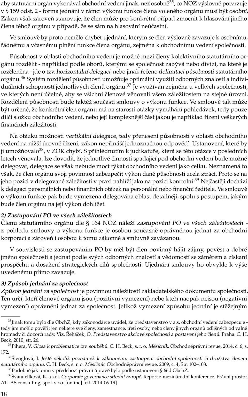 Ve smlouvě by proto nemělo chybět ujednání, kterým se člen výslovně zavazuje k osobnímu, řádnému a včasnému plnění funkce člena orgánu, zejména k obchodnímu vedení společnosti.