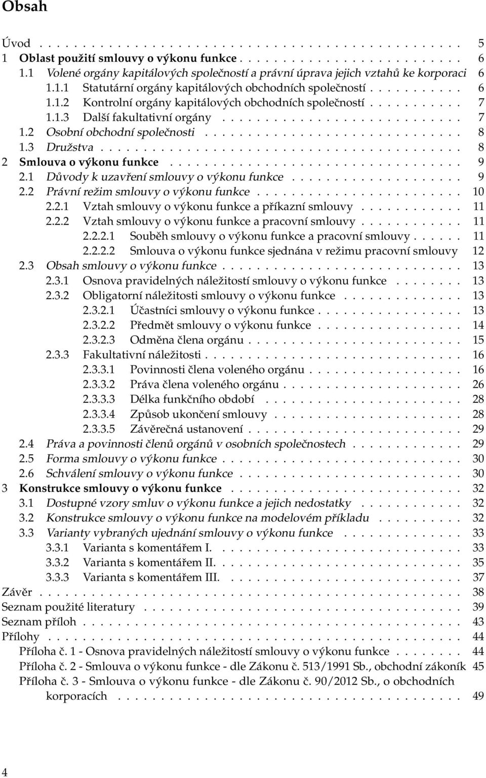 .......... 7 1.1.3 Další fakultativní orgány............................ 7 1.2 Osobní obchodní společnosti.............................. 8 1.3 Družstva.......................................... 8 2 Smlouva o výkonu funkce.