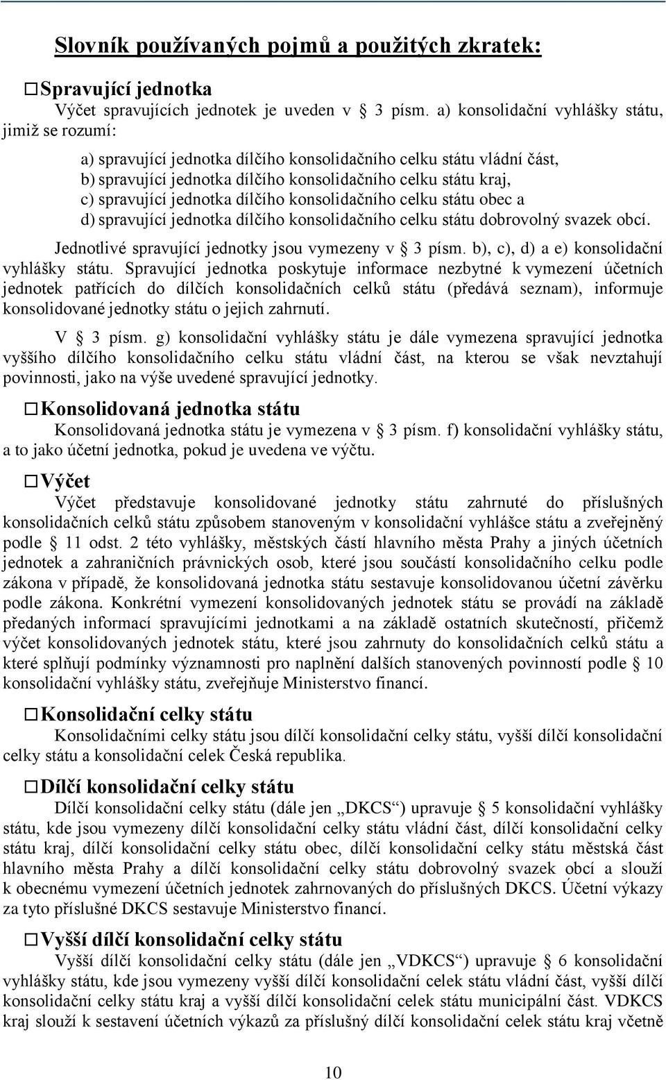 jednotka dílčího konsolidačního celku státu obec a d) spravující jednotka dílčího konsolidačního celku státu dobrovolný svazek obcí. Jednotlivé spravující jednotky jsou vymezeny v 3 písm.