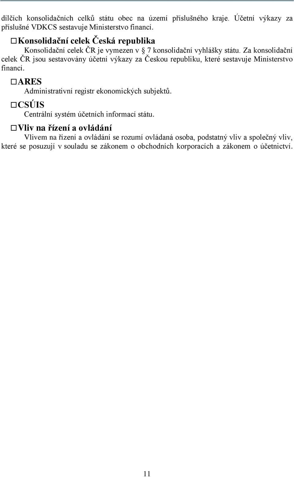 Za konsolidační celek ČR jsou sestavovány účetní výkazy za Českou republiku, které sestavuje Ministerstvo financí.