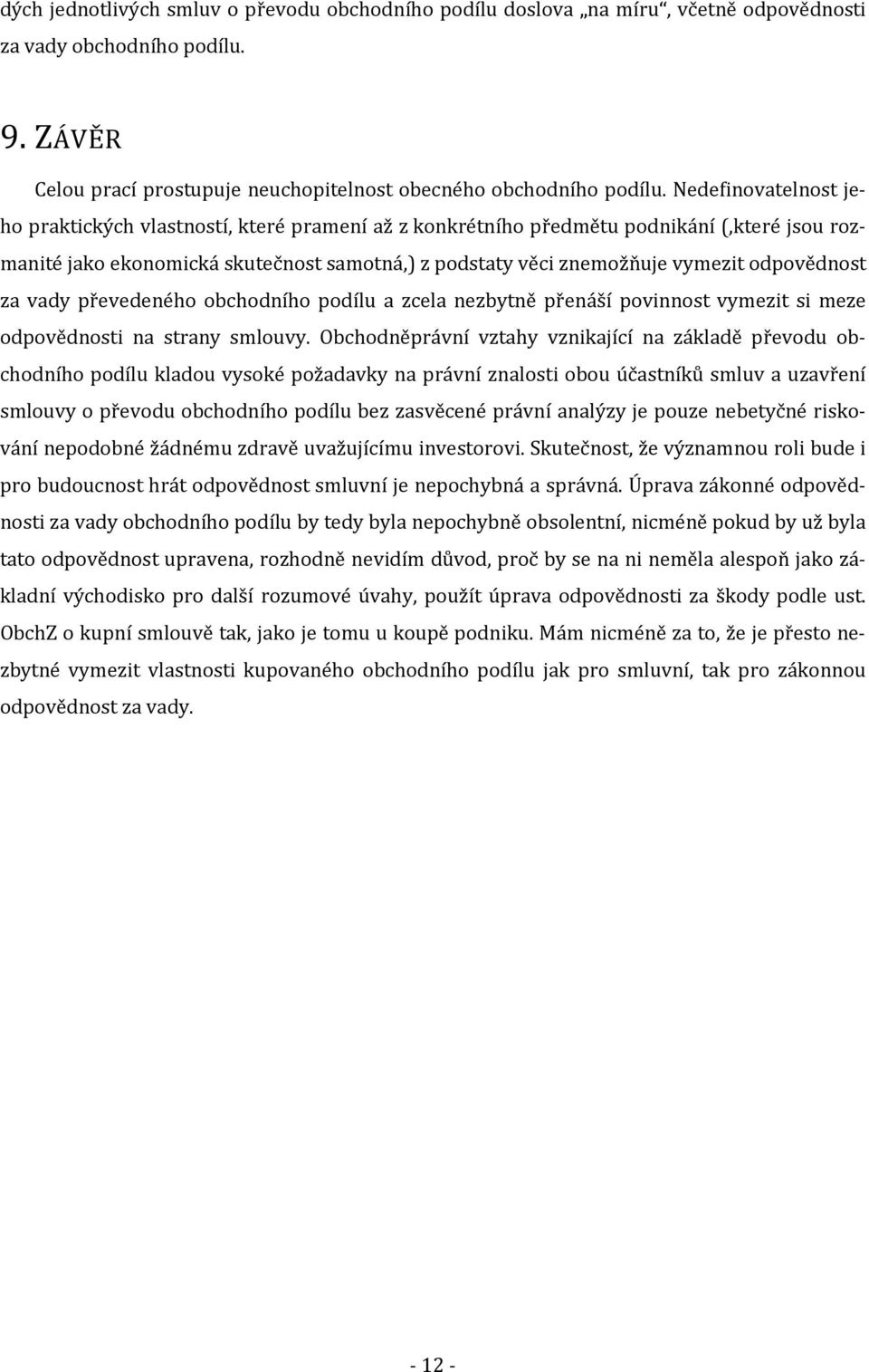 odpovědnost za vady převedeného obchodního podílu a zcela nezbytně přenáší povinnost vymezit si meze odpovědnosti na strany smlouvy.