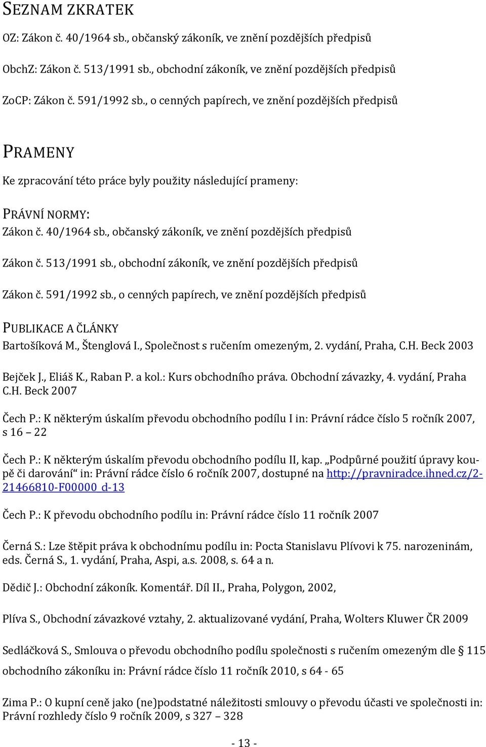 , občanský zákoník, ve znění pozdějších předpisů Zákon č. 513/1991 sb., obchodní zákoník, ve znění pozdějších předpisů Zákon č. 591/1992 sb.