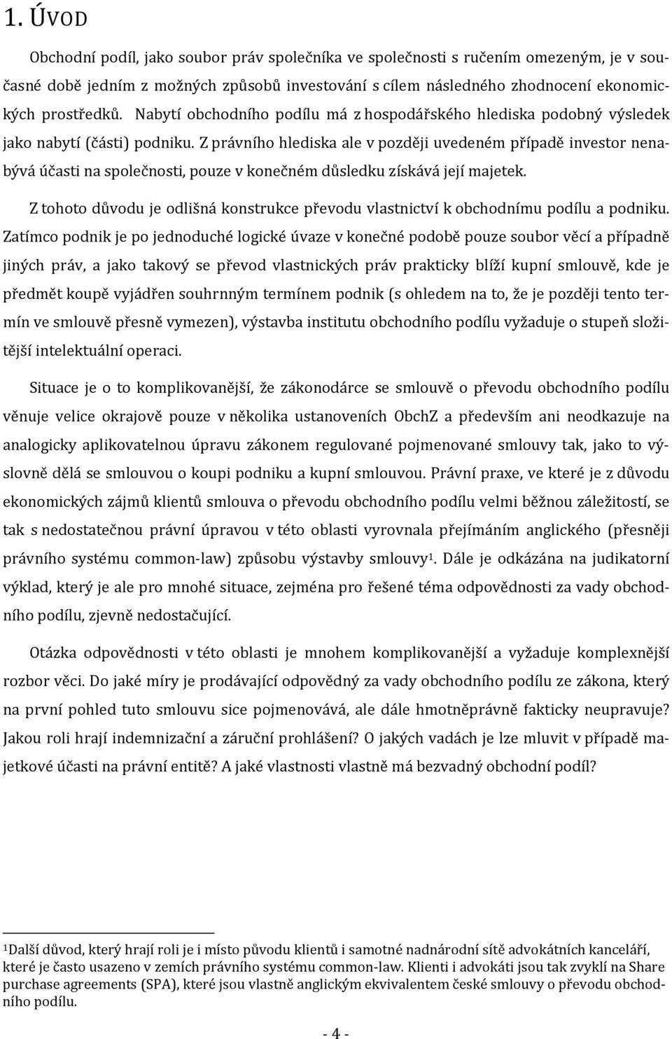 Z právního hlediska ale v později uvedeném případě investor nenabývá účasti na společnosti, pouze v konečném důsledku získává její majetek.