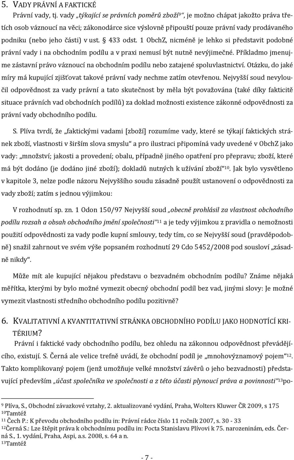 ust. 433 odst. 1 ObchZ, nicméně je lehko si představit podobné právní vady i na obchodním podílu a v praxi nemusí být nutně nevýjimečné.