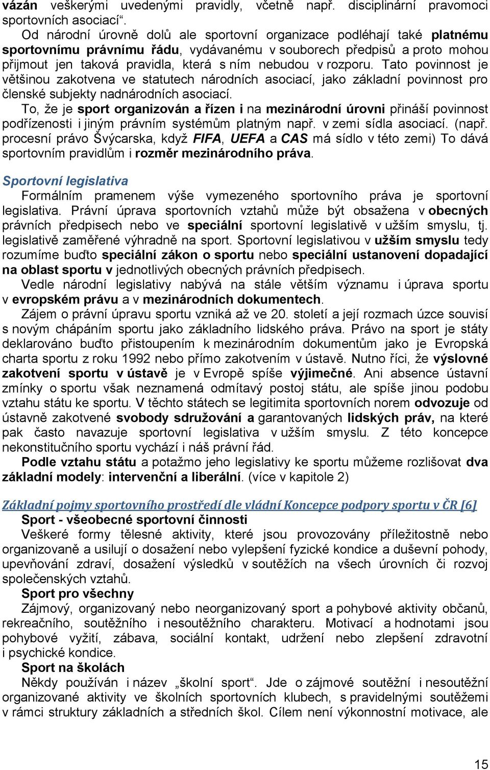 rozporu. Tato povinnost je většinou zakotvena ve statutech národních asociací, jako základní povinnost pro členské subjekty nadnárodních asociací.