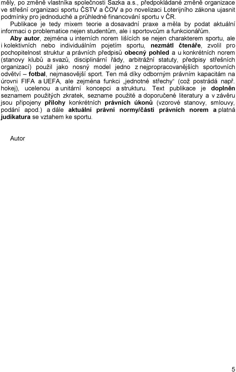 Aby autor, zejména u interních norem lišících se nejen charakterem sportu, ale i kolektivních nebo individuálním pojetím sportu, nezmátl čtenáře, zvolil pro pochopitelnost struktur a právních