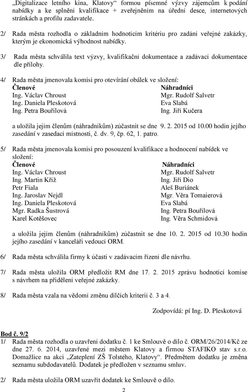 3/ Rada města schválila text výzvy, kvalifikační dokumentace a zadávací dokumentace dle přílohy. 4/ Rada města jmenovala komisi pro otevírání obálek ve složení: Členové Náhradníci Ing.