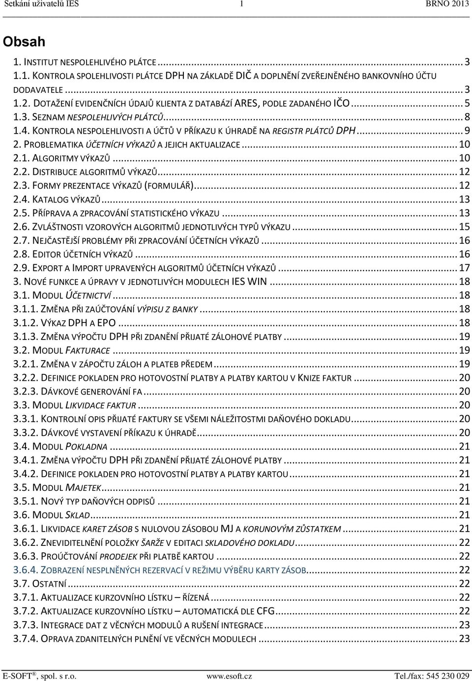 .. 10 2.2. DISTRIBUCE ALGORITMŮ VÝKAZŮ... 12 2.3. FORMY PREZENTACE VÝKAZŮ (FORMULÁŘ)... 12 2.4. KATALOG VÝKAZŮ... 13 2.5. PŘÍPRAVA A ZPRACOVÁNÍ STATISTICKÉHO VÝKAZU... 13 2.6.