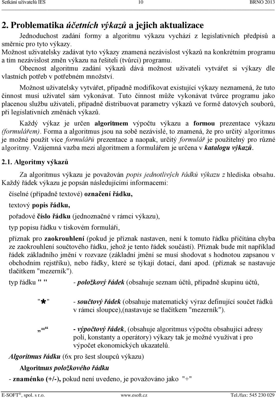 Obecnost algoritmu zadání výkazů dává možnost uživateli vytvářet si výkazy dle vlastních potřeb v potřebném množství.