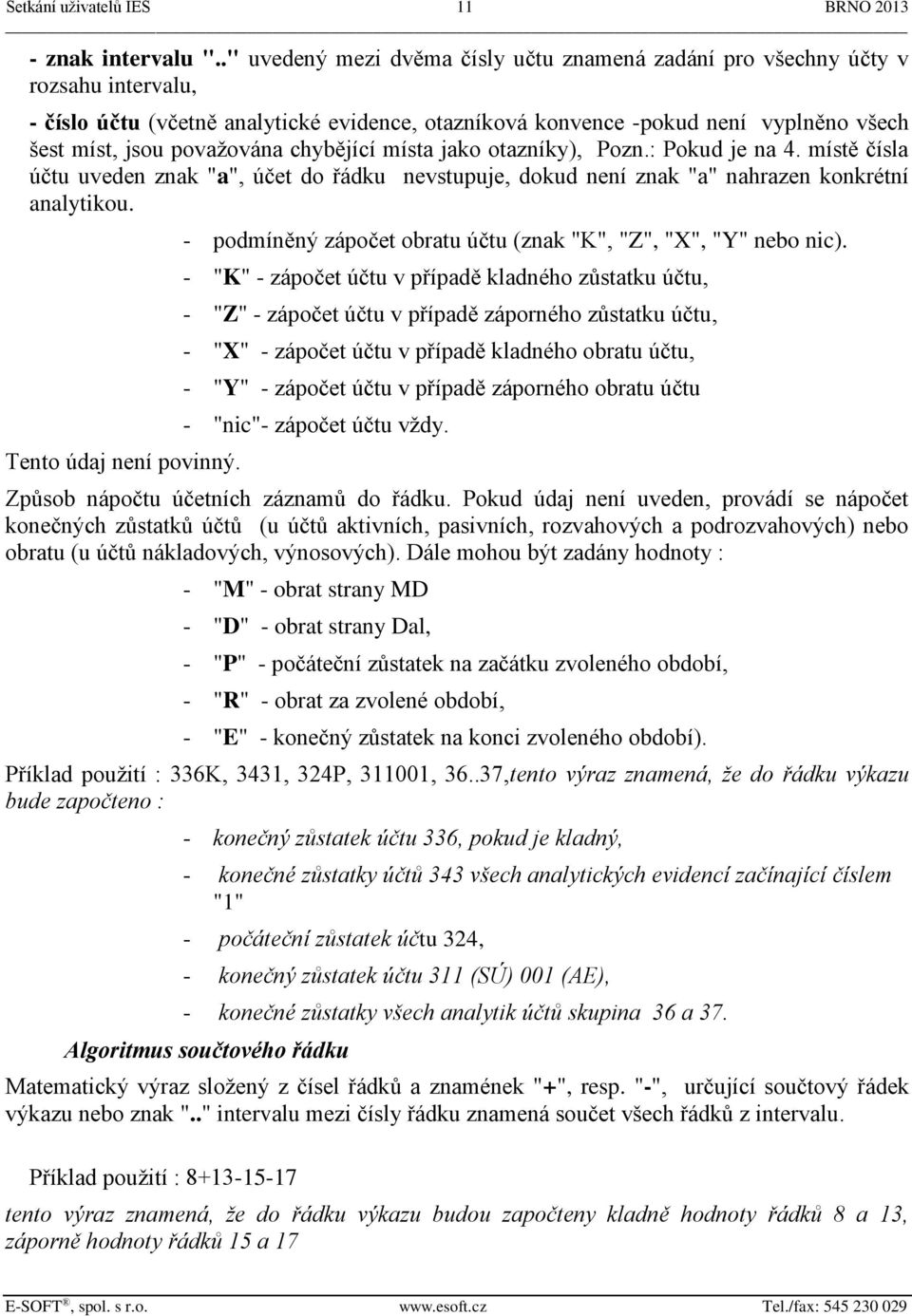 považována chybějící místa jako otazníky), Pozn.: Pokud je na 4. místě čísla účtu uveden znak "a", účet do řádku nevstupuje, dokud není znak "a" nahrazen konkrétní analytikou. Tento údaj není povinný.