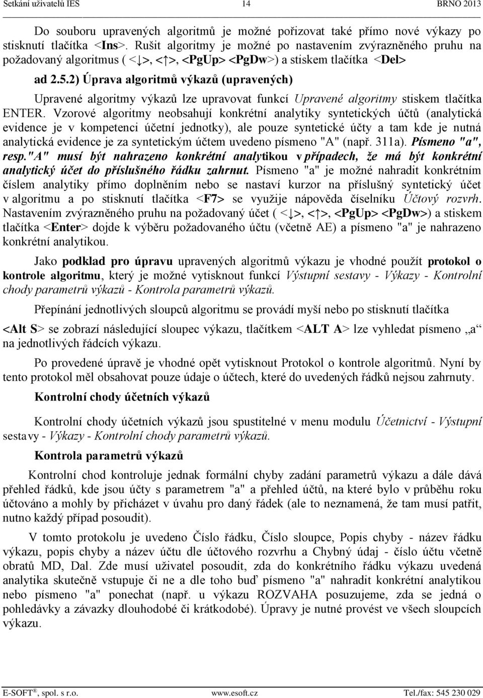 2) Úprava algoritmů výkazů (upravených) Upravené algoritmy výkazů lze upravovat funkcí Upravené algoritmy stiskem tlačítka ENTER.