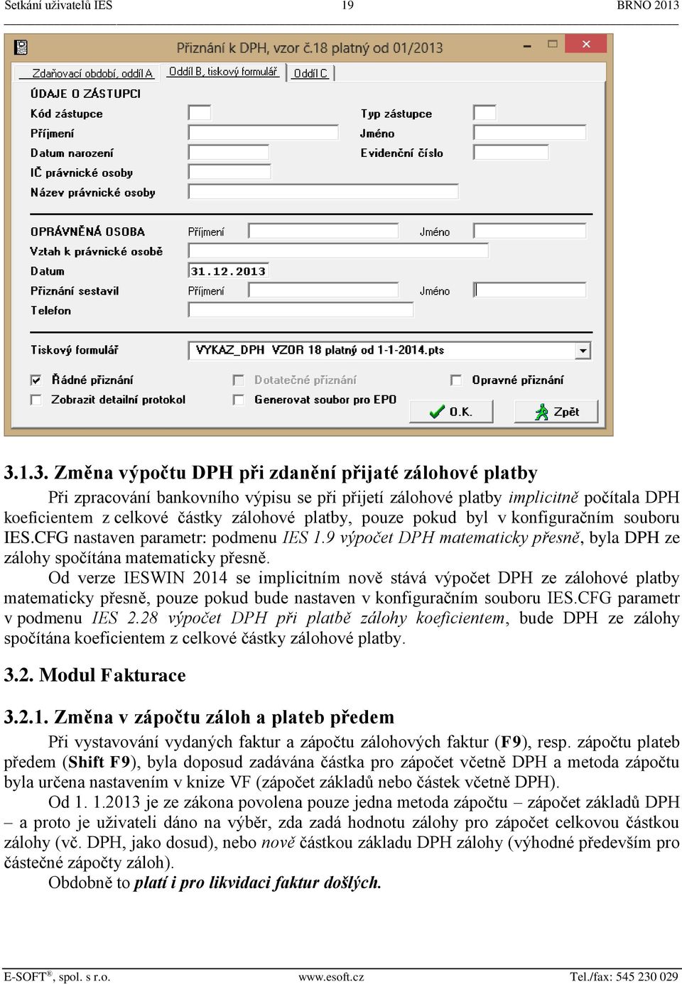 pouze pokud byl v konfiguračním souboru IES.CFG nastaven parametr: podmenu IES 1.9 výpočet DPH matematicky přesně, byla DPH ze zálohy spočítána matematicky přesně.