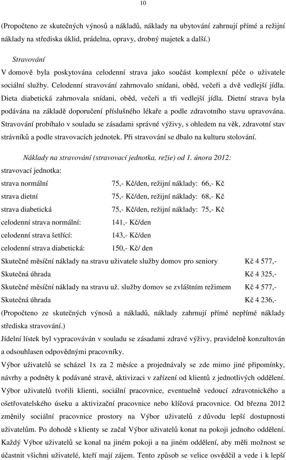 Dieta diabetická zahrnovala snídani, oběd, večeři a tři vedlejší jídla. Dietní strava byla podávána na základě doporučení příslušného lékaře a podle zdravotního stavu upravována.