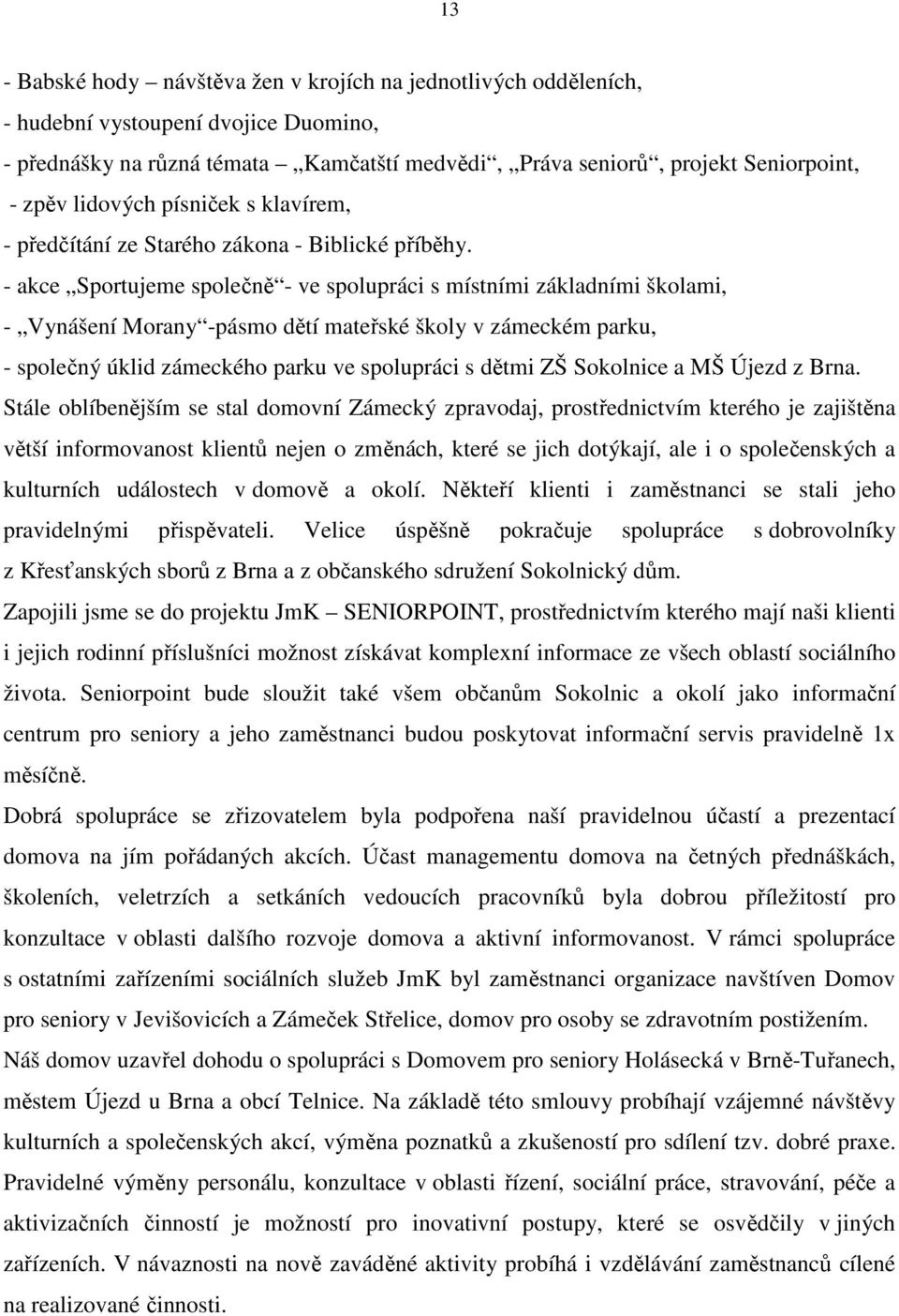 - akce Sportujeme společně - ve spolupráci s místními základními školami, - Vynášení Morany -pásmo dětí mateřské školy v zámeckém parku, - společný úklid zámeckého parku ve spolupráci s dětmi ZŠ