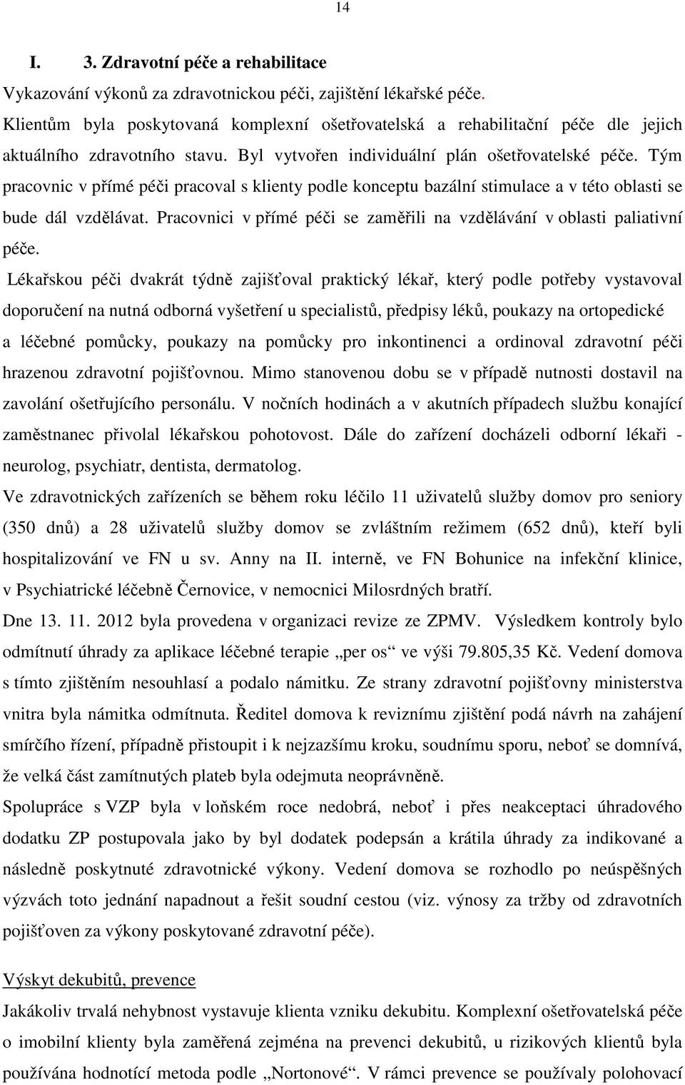 Tým pracovnic v přímé péči pracoval s klienty podle konceptu bazální stimulace a v této oblasti se bude dál vzdělávat. Pracovnici v přímé péči se zaměřili na vzdělávání v oblasti paliativní péče.