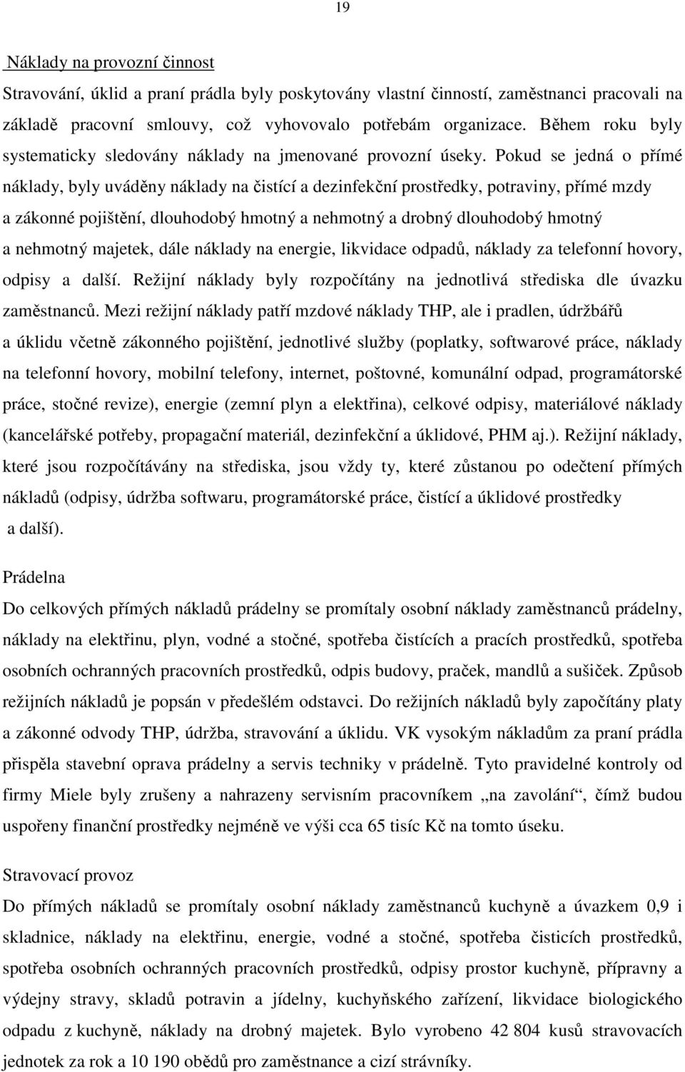 Pokud se jedná o přímé náklady, byly uváděny náklady na čistící a dezinfekční prostředky, potraviny, přímé mzdy a zákonné pojištění, dlouhodobý hmotný a nehmotný a drobný dlouhodobý hmotný a nehmotný