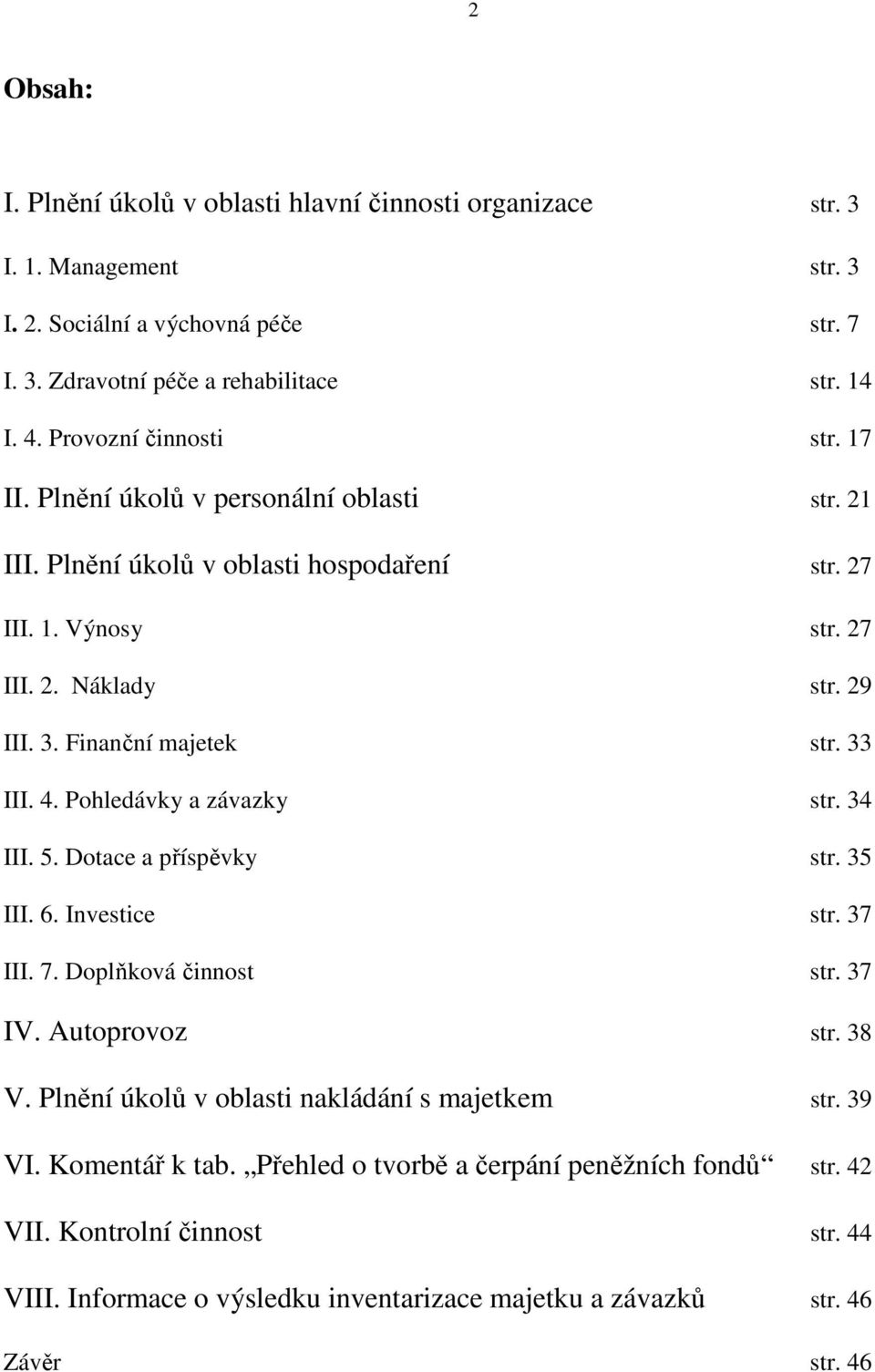 Finanční majetek str. 33 III. 4. Pohledávky a závazky str. 34 III. 5. Dotace a příspěvky str. 35 III. 6. Investice str. 37 III. 7. Doplňková činnost str. 37 IV. Autoprovoz str. 38 V.