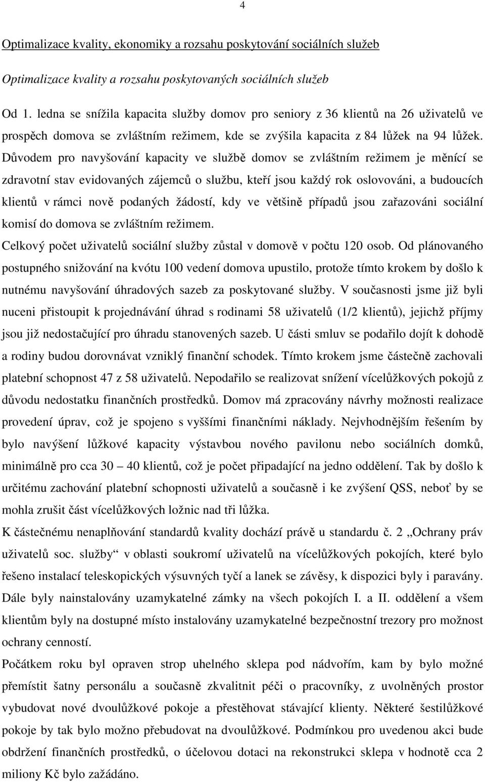 Důvodem pro navyšování kapacity ve službě domov se zvláštním režimem je měnící se zdravotní stav evidovaných zájemců o službu, kteří jsou každý rok oslovováni, a budoucích klientů v rámci nově