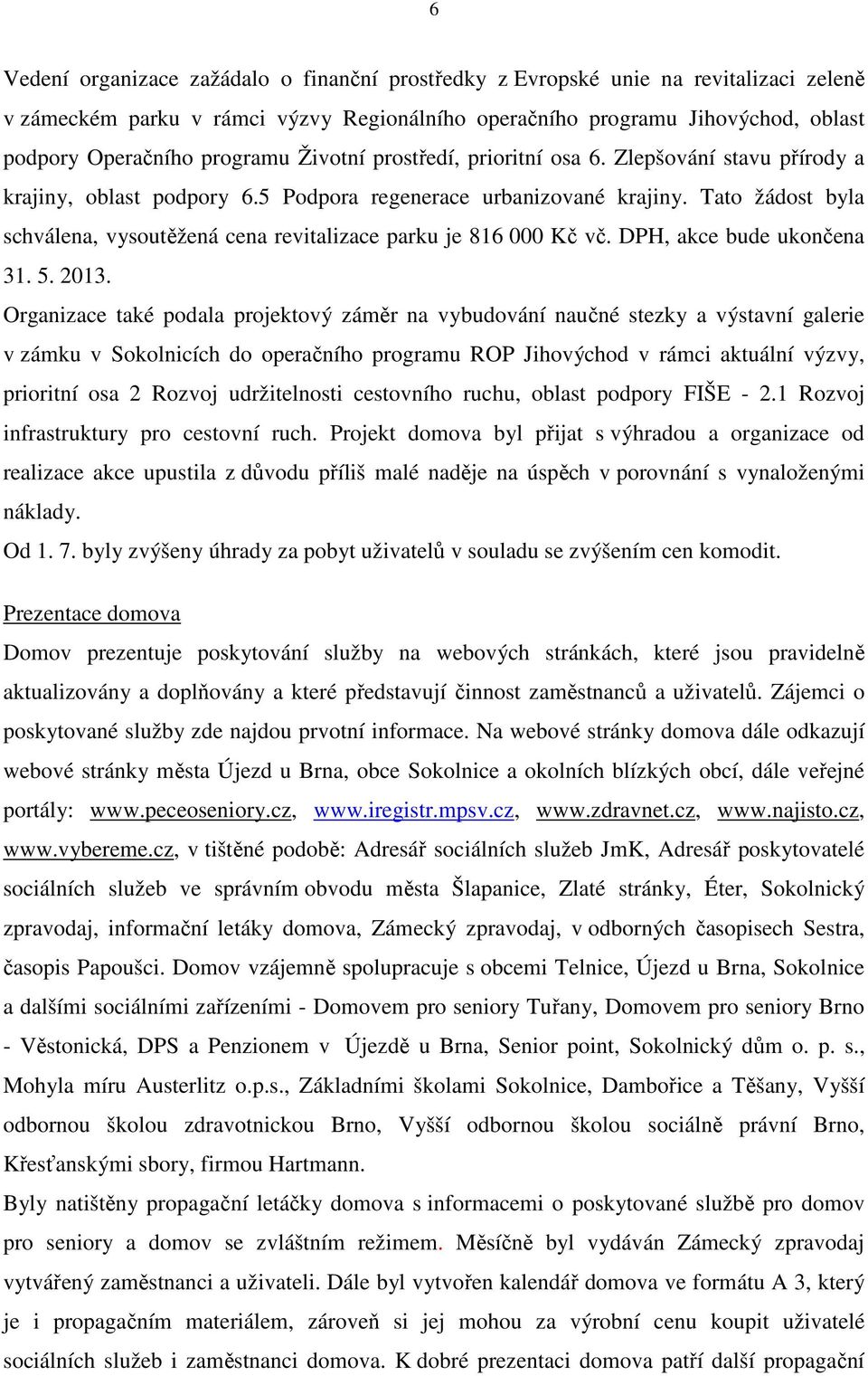 Tato žádost byla schválena, vysoutěžená cena revitalizace parku je 816 000 Kč vč. DPH, akce bude ukončena 31. 5. 2013.