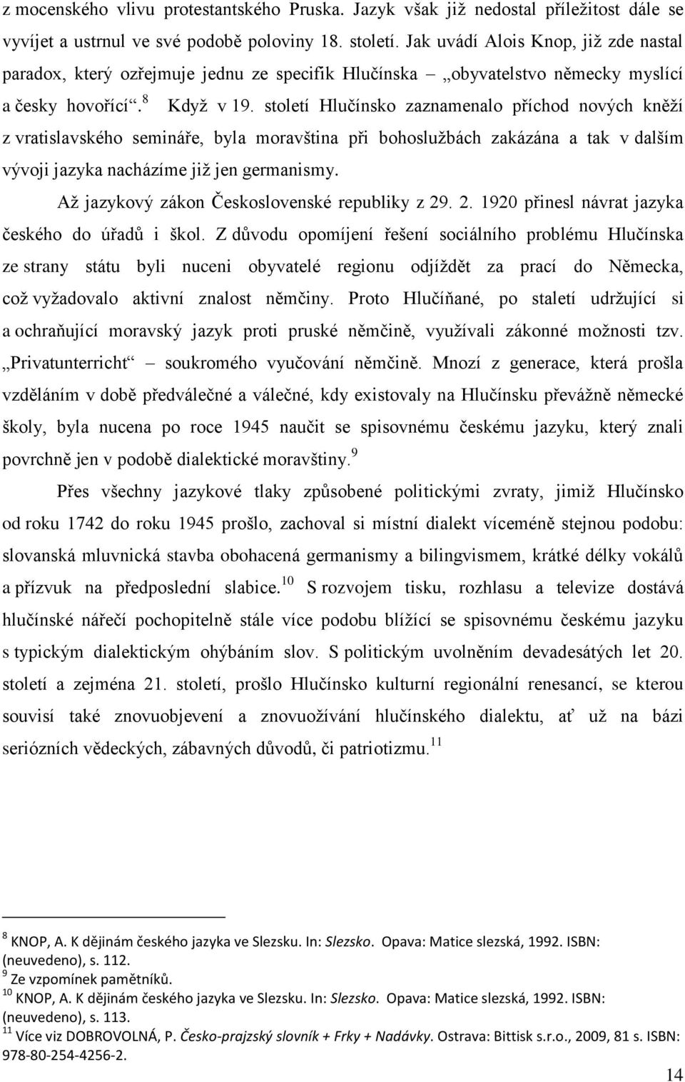 století Hlučínsko zaznamenalo příchod nových kněží z vratislavského semináře, byla moravština při bohoslužbách zakázána a tak v dalším vývoji jazyka nacházíme již jen germanismy.