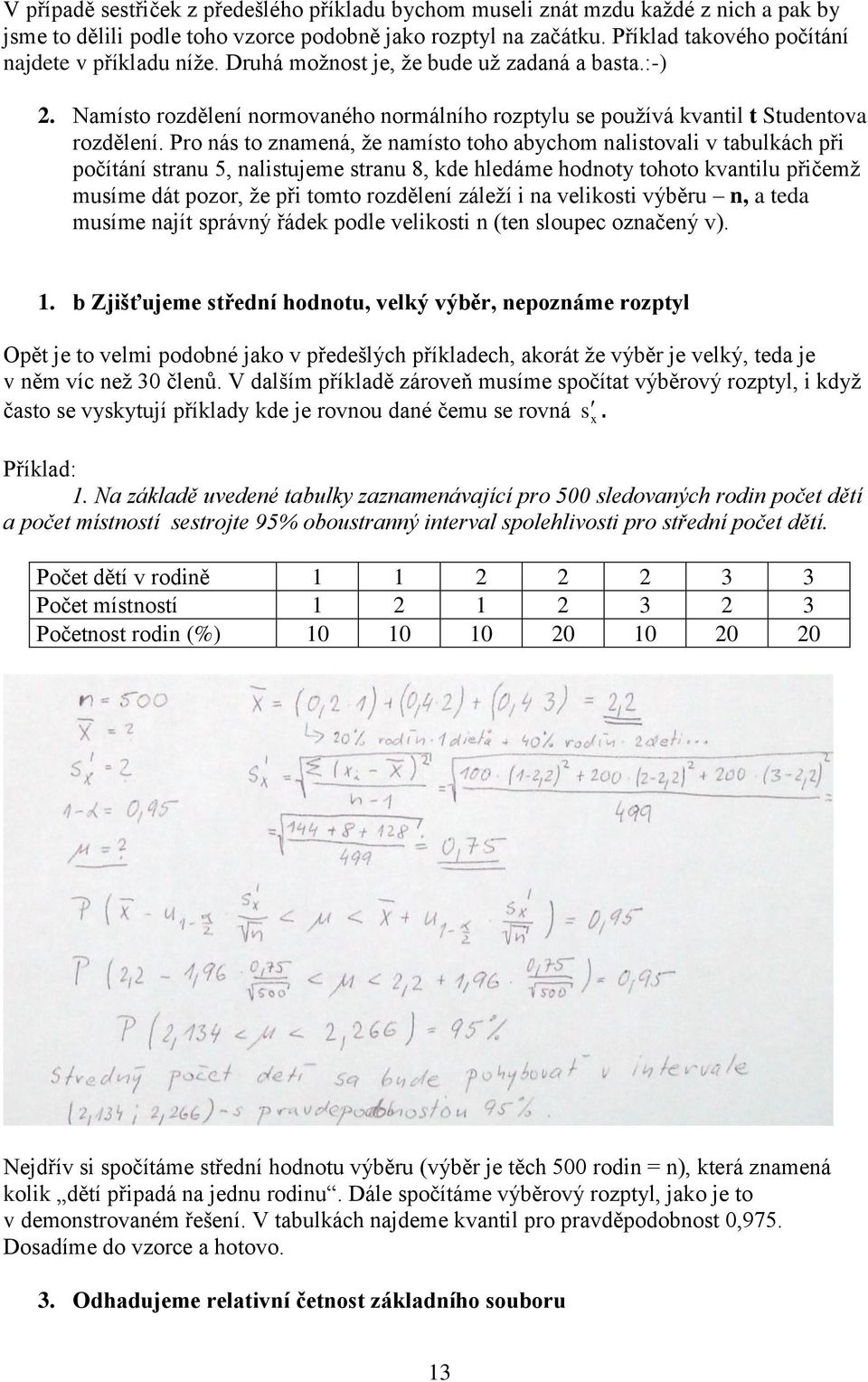 Pro nás to znamená, ţe namísto toho abychom nalistovali v tabulkách při počítání stranu 5, nalistujeme stranu 8, kde hledáme hodnoty tohoto kvantilu přičemţ musíme dát pozor, ţe při tomto rozdělení