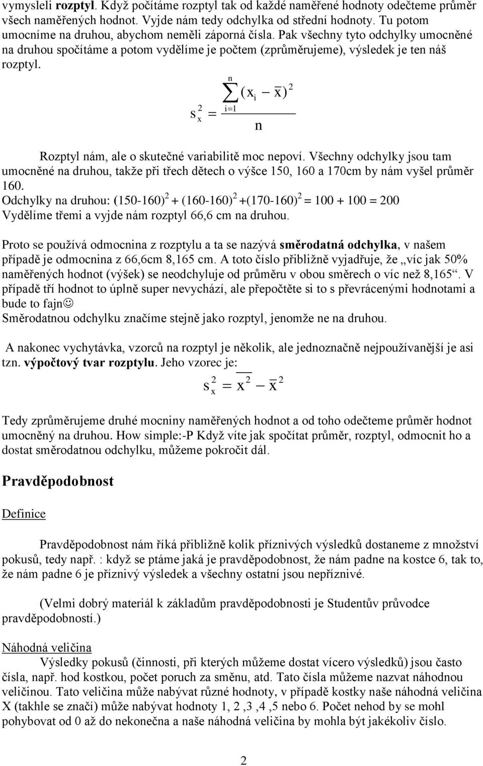 s 2 x n i 1 ( x x) Rozptyl nám, ale o skutečné variabilitě moc nepoví. Všechny odchylky jsou tam umocněné na druhou, takţe při třech dětech o výšce 150, 160 a 170cm by nám vyšel průměr 160.