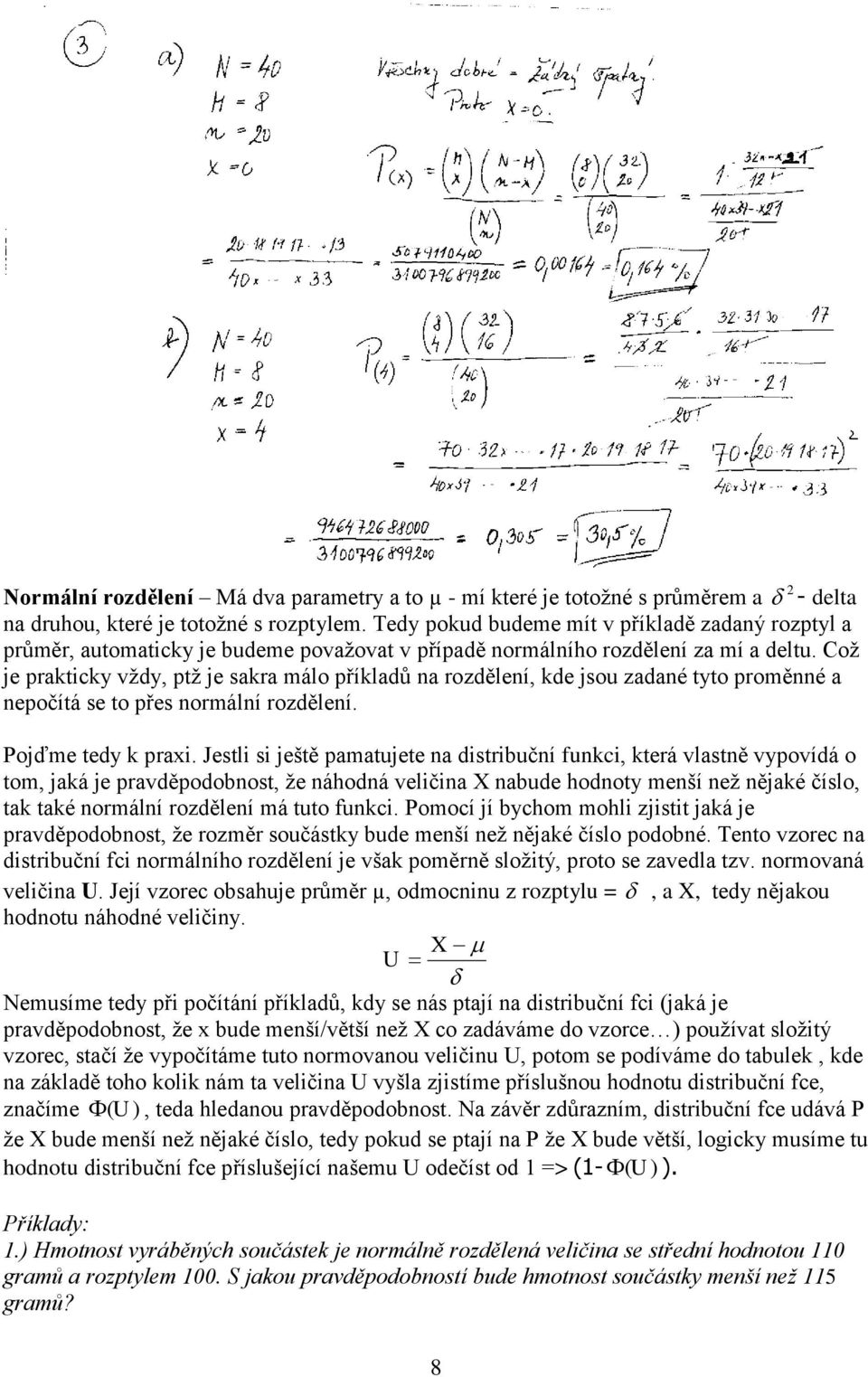 Coţ je prakticky vţdy, ptţ je sakra málo příkladů na rozdělení, kde jsou zadané tyto proměnné a nepočítá se to přes normální rozdělení. Pojďme tedy k praxi.