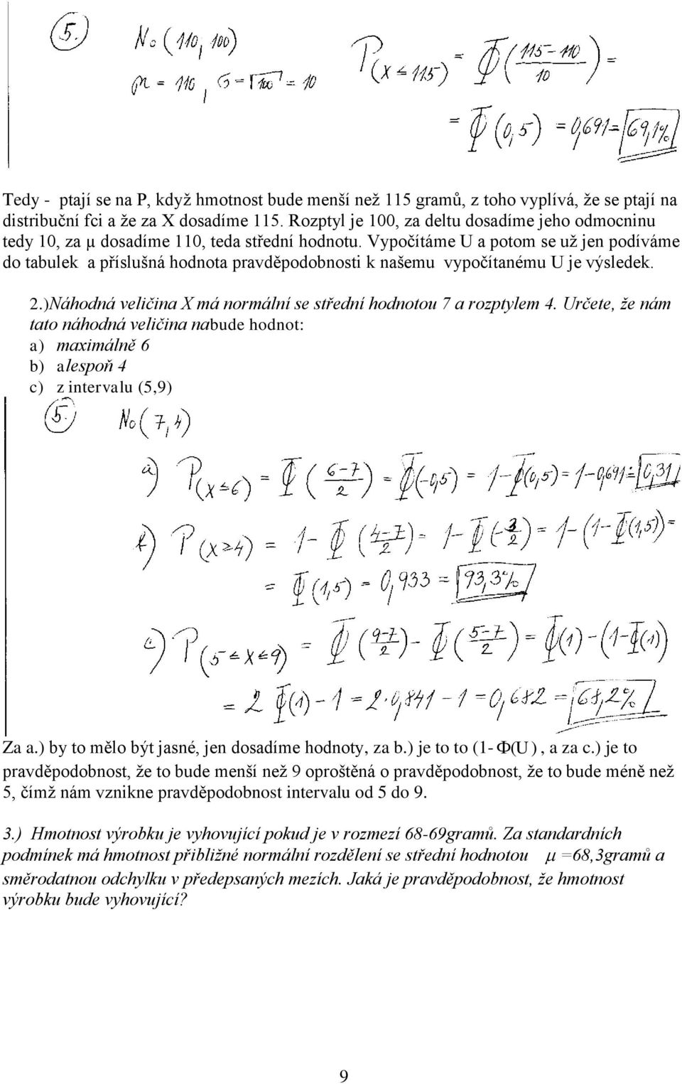 Vypočítáme U a potom se uţ jen podíváme do tabulek a příslušná hodnota pravděpodobnosti k našemu vypočítanému U je výsledek. 2.)Náhodná veličina X má normální se střední hodnotou 7 a rozptylem 4.