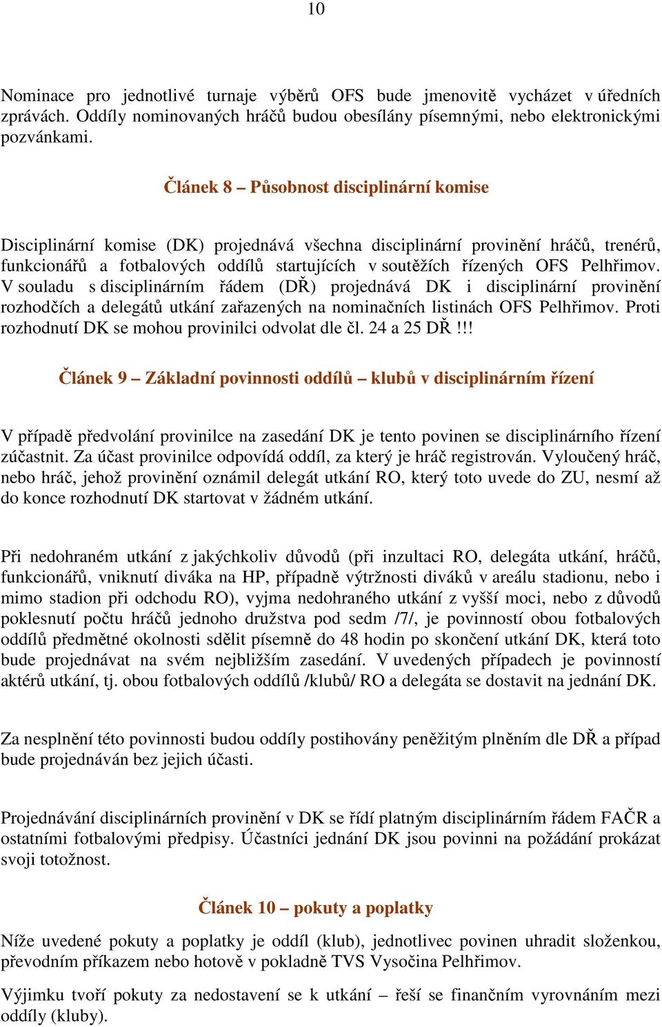 Pelhřimov. V souladu s disciplinárním řádem (DŘ) projednává DK i disciplinární provinění rozhodčích a delegátů utkání zařazených na nominačních listinách OFS Pelhřimov.