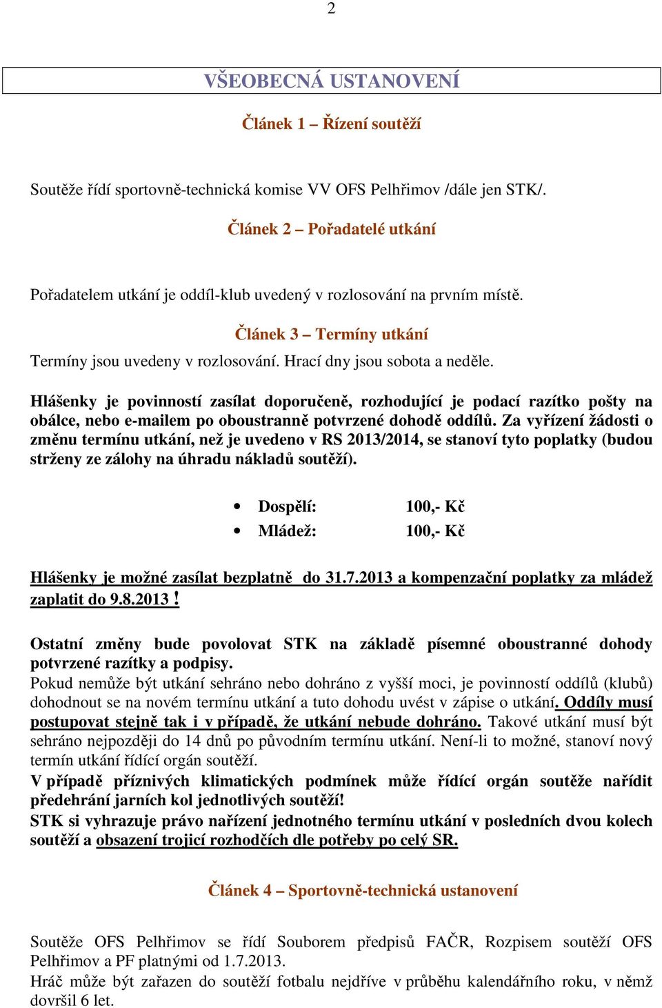 Hlášenky je povinností zasílat doporučeně, rozhodující je podací razítko pošty na obálce, nebo e-mailem po oboustranně potvrzené dohodě oddílů.